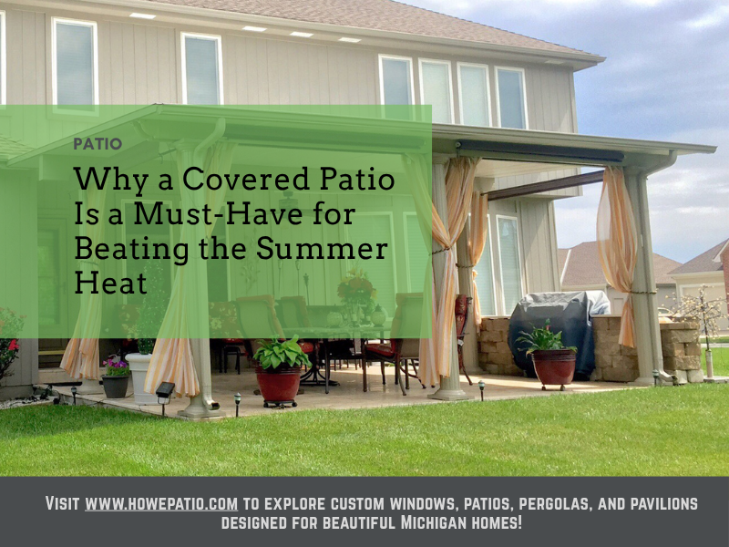 Why a Covered Patio Is a Must-Have for Beating the Summer Heat