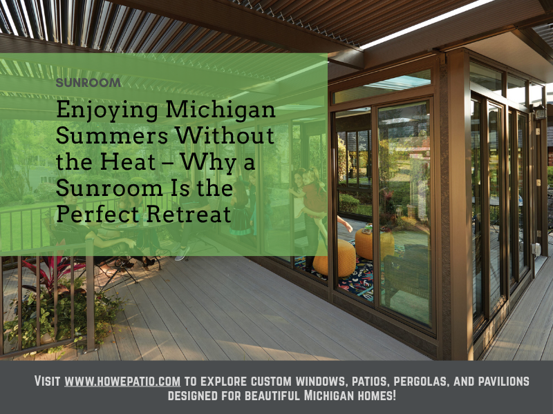 Enjoying Michigan Summers Without the Heat – Why a Sunroom Is the Perfect Retreat